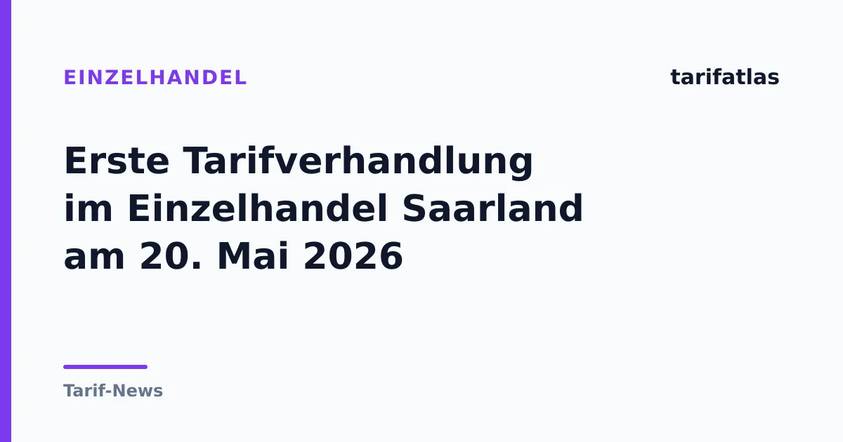 Erste Tarifverhandlung im Einzelhandel Saarland am 20. Mai 2026