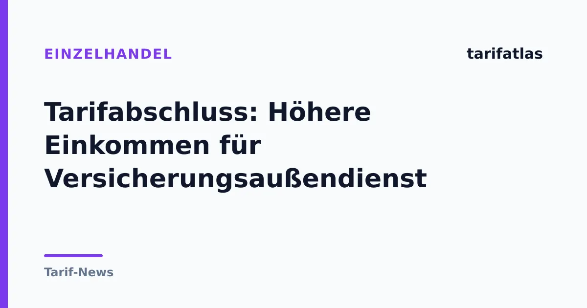Tarifabschluss: Höhere Einkommen für Versicherungsaußendienst